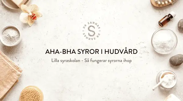 AHA-BHA syror i hudvård. En bild med hudvårdsprodukter, en blomma och texten "Lilla syraskolan - Så fungerar syrorna ihop".